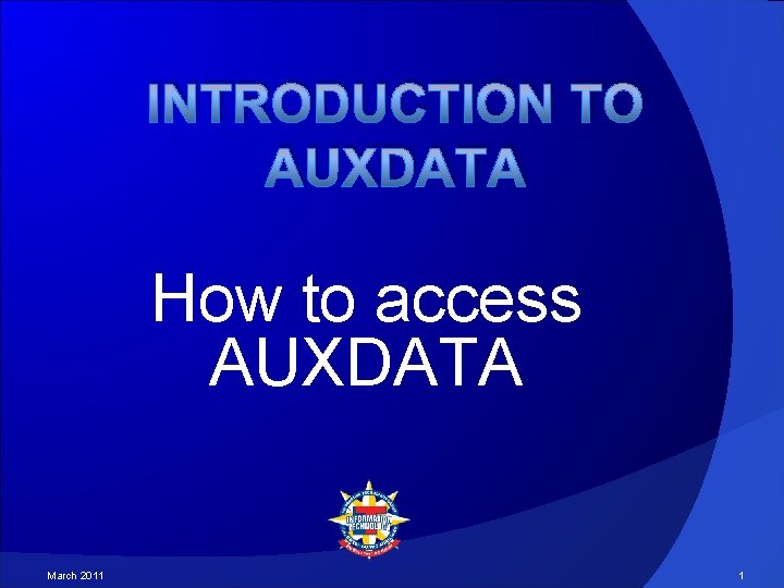 INTRODUCTION TO AUXDATA How to access AUXDATA March 2011 1 