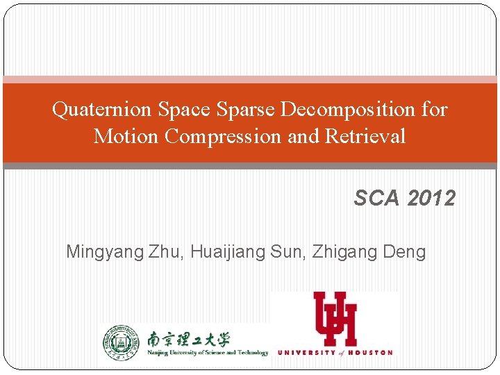 Quaternion Space Sparse Decomposition for Motion Compression and Retrieval SCA 2012 Mingyang Zhu, Huaijiang