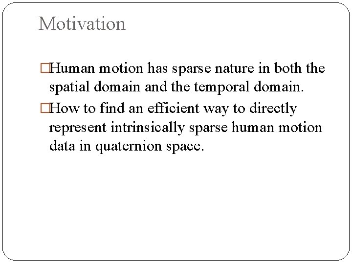 Motivation �Human motion has sparse nature in both the spatial domain and the temporal