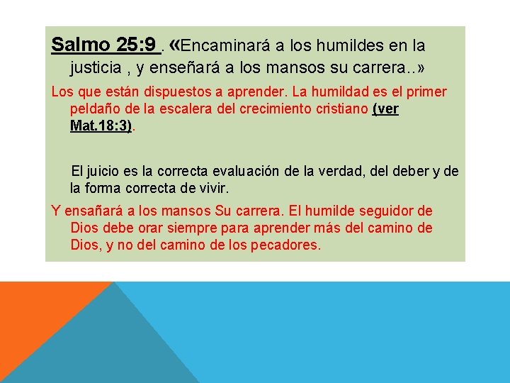 Salmo 25: 9. «Encaminará a los humildes en la justicia , y enseñará a