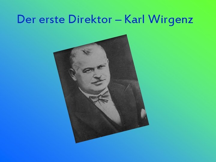 Der erste Direktor – Karl Wirgenz 