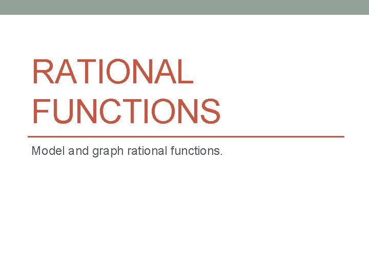 RATIONAL FUNCTIONS Model and graph rational functions. 