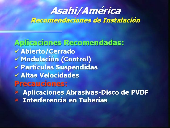 Asahi/América Recomendaciones de Instalación Aplicaciones Recomendadas: ü Abierto/Cerrado ü Modulación (Control) ü Partículas Suspendidas