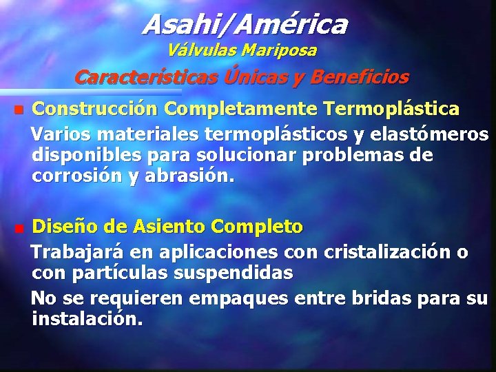 Asahi/América Válvulas Mariposa Características Únicas y Beneficios n Construcción Completamente Termoplástica Varios materiales termoplásticos