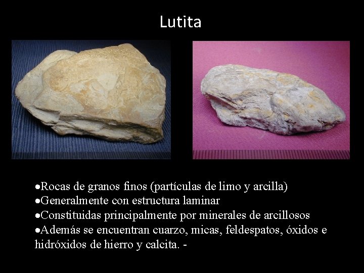 Lutita Rocas de granos finos (partículas de limo y arcilla) Generalmente con estructura laminar