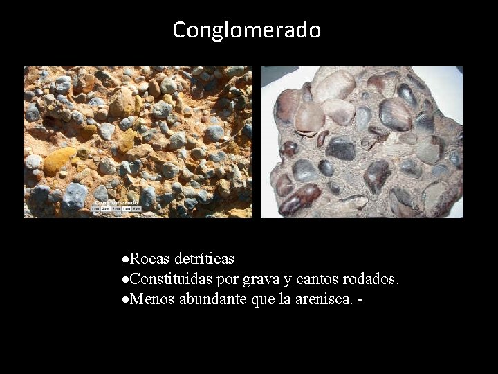 Conglomerado Rocas detríticas Constituidas por grava y cantos rodados. Menos abundante que la arenisca.