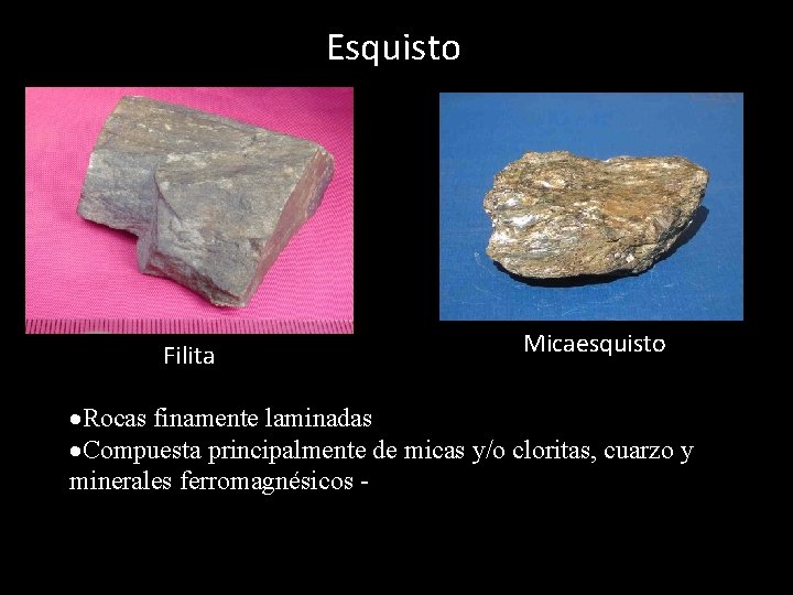 Esquisto Filita Micaesquisto Rocas finamente laminadas Compuesta principalmente de micas y/o cloritas, cuarzo y