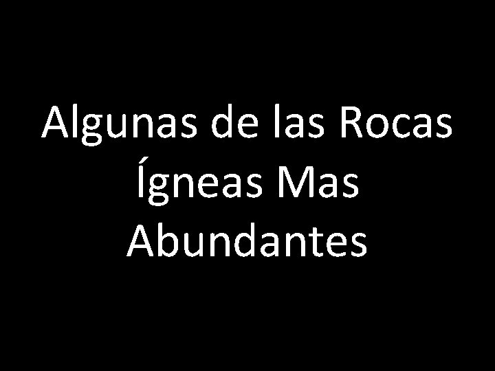 Algunas de las Rocas Ígneas Mas Abundantes 