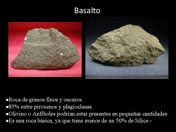 Basalto Roca de granos finos y oscuros. 85% entre piroxenos y plagioclasas. Olivino o