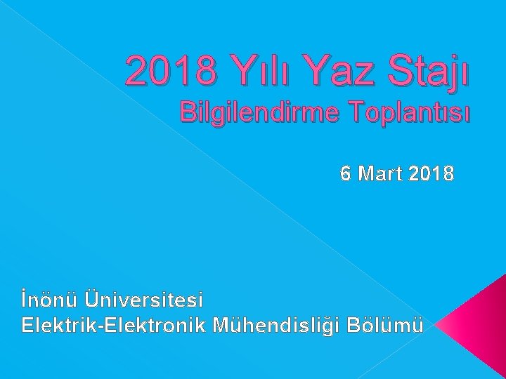 2018 Yılı Yaz Stajı Bilgilendirme Toplantısı 6 Mart 2018 İnönü Üniversitesi Elektrik-Elektronik Mühendisliği Bölümü