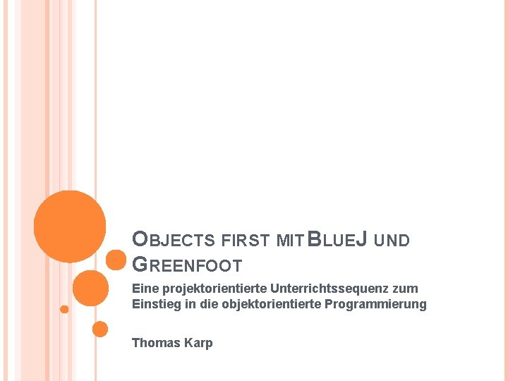OBJECTS FIRST MIT BLUEJ UND GREENFOOT Eine projektorientierte Unterrichtssequenz zum Einstieg in die objektorientierte