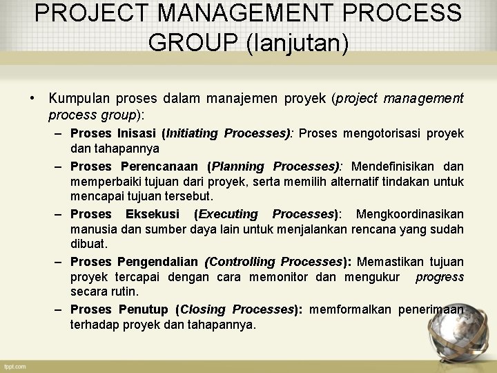PROJECT MANAGEMENT PROCESS GROUP (lanjutan) • Kumpulan proses dalam manajemen proyek (project management process