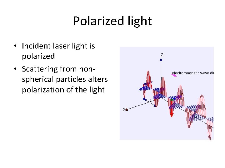 Polarized light • Incident laser light is polarized • Scattering from nonspherical particles alters