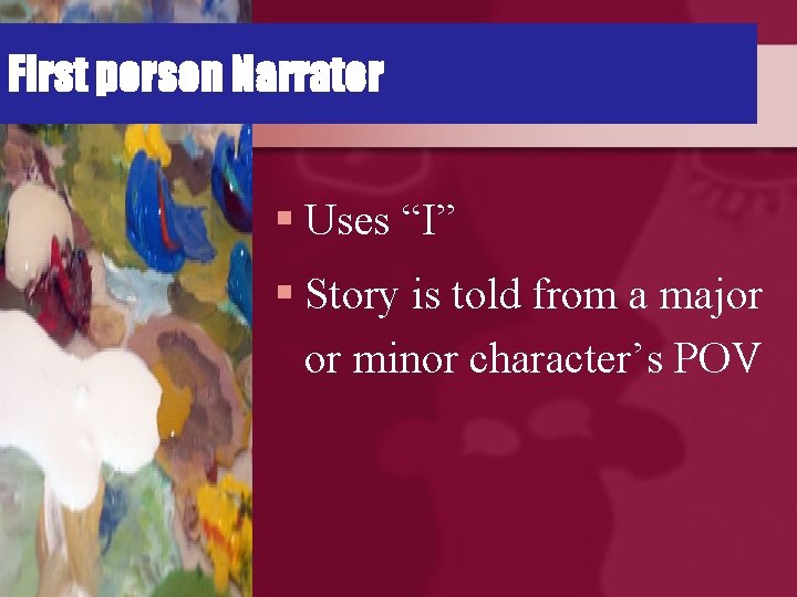 First person Narrator § Uses “I” § Story is told from a major or