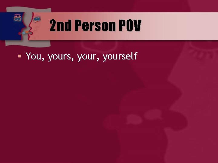 2 nd Person POV § You, yours, yourself 