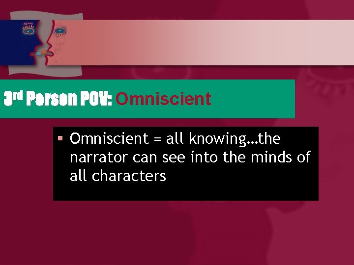 3 rd Person POV: Omniscient § Omniscient = all knowing…the narrator can see into