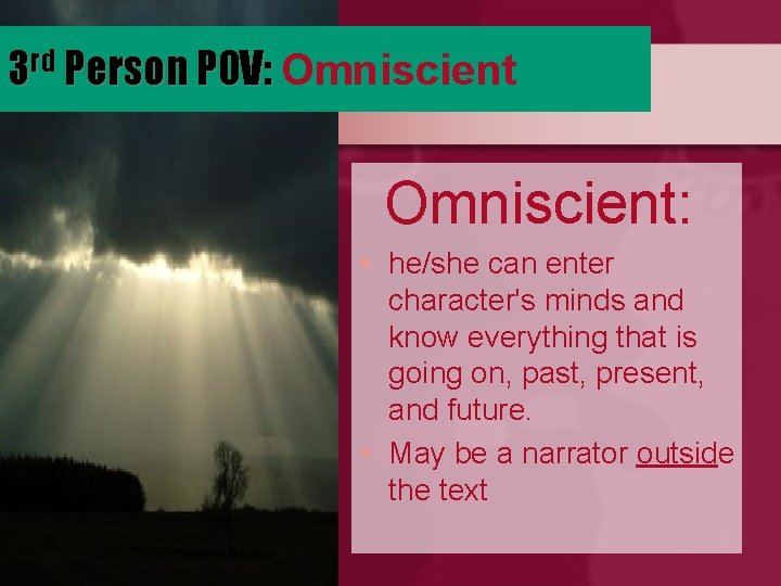 3 rd Person POV: Omniscient: § he/she can enter character's minds and know everything