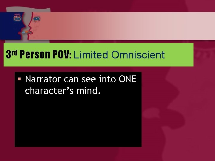 3 rd Person POV: Limited Omniscient § Narrator can see into ONE character’s mind.