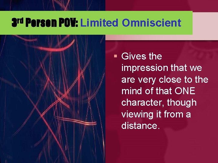 3 rd Person POV: Limited Omniscient § Gives the impression that we are very