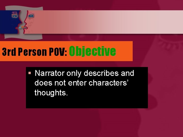 3 rd Person POV: Objective § Narrator only describes and does not enter characters’