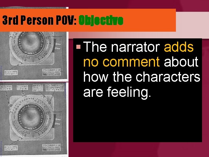 3 rd Person POV: Objective § The narrator adds no comment about how the