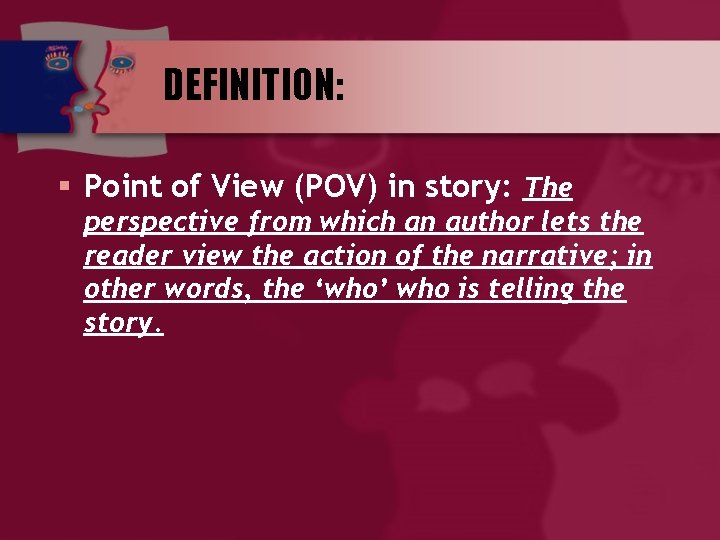 DEFINITION: § Point of View (POV) in story: The perspective from which an author