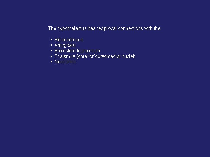 The hypothalamus has reciprocal connections with the: • • • Hippocampus Amygdala Brainstem tegmentum