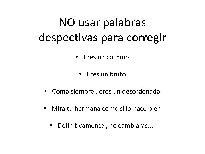 NO usar palabras despectivas para corregir • Eres un cochino • Eres un bruto NO usar palabras despectivas para corregir • Eres un cochino • Eres un bruto