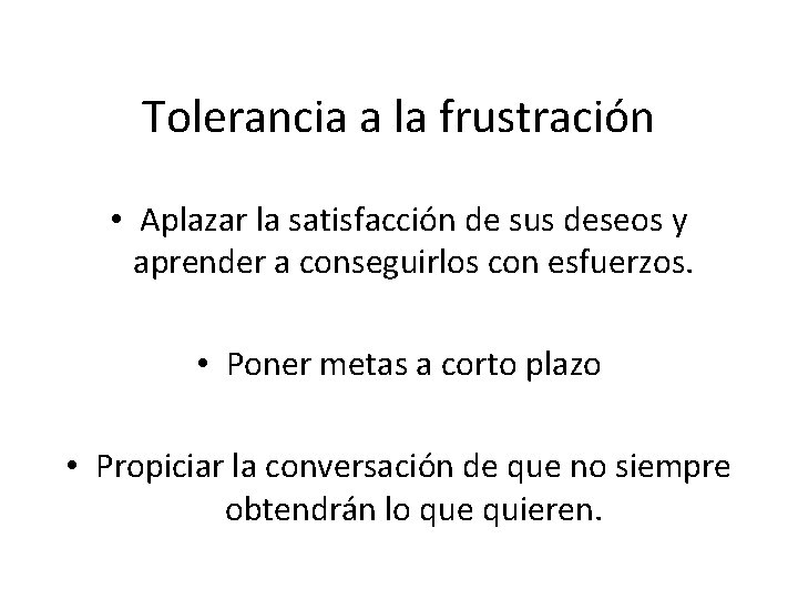 Tolerancia a la frustración • Aplazar la satisfacción de sus deseos y aprender a