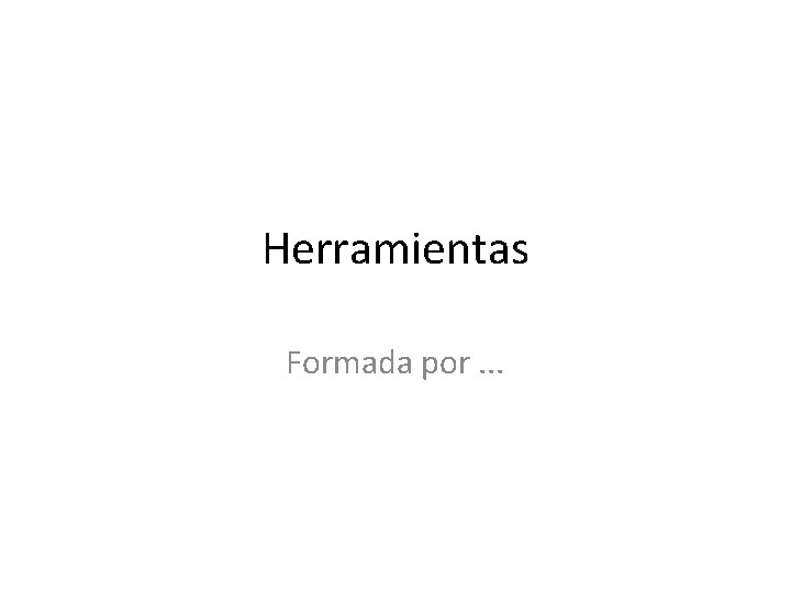 Herramientas Formada por. . . 