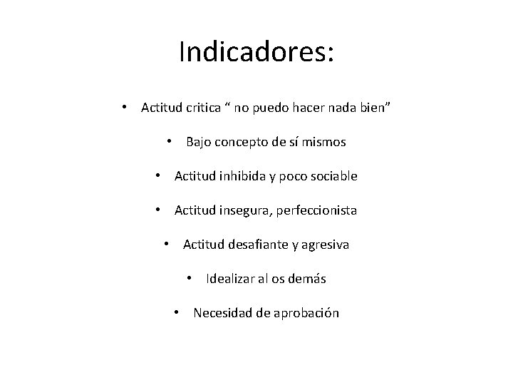 Indicadores: • Actitud critica “ no puedo hacer nada bien” • Bajo concepto de