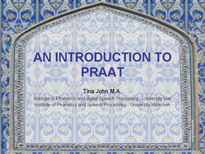 AN INTRODUCTION TO PRAAT Tina John M. A. Institute of Phonetics and digital Speech