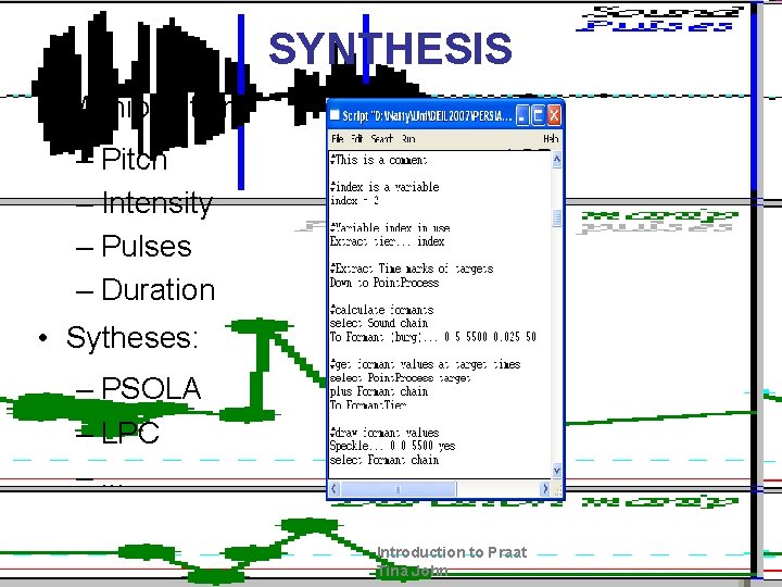 SYNTHESIS • Manipulation: – Pitch – Intensity – Pulses – Duration • Sytheses: –