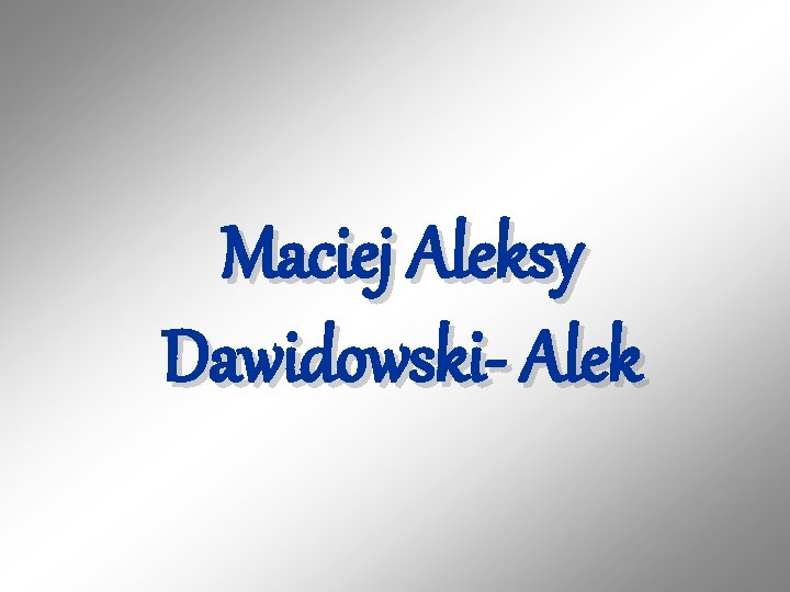Maciej Aleksy Dawidowski- Alek 