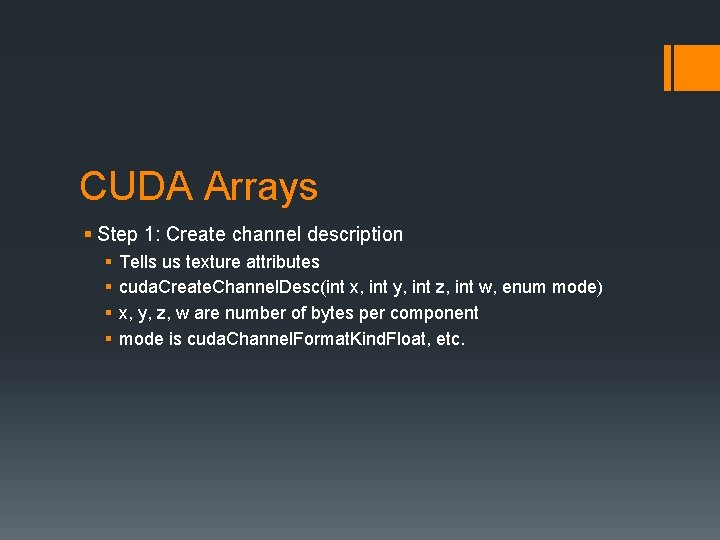 CUDA Arrays § Step 1: Create channel description § § Tells us texture attributes