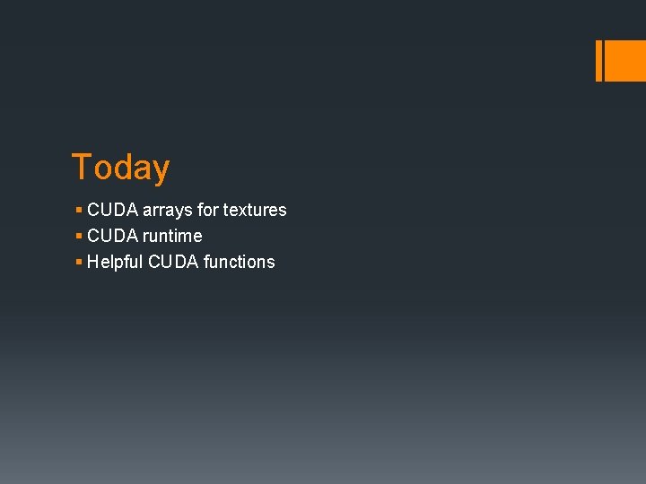 Today § CUDA arrays for textures § CUDA runtime § Helpful CUDA functions 