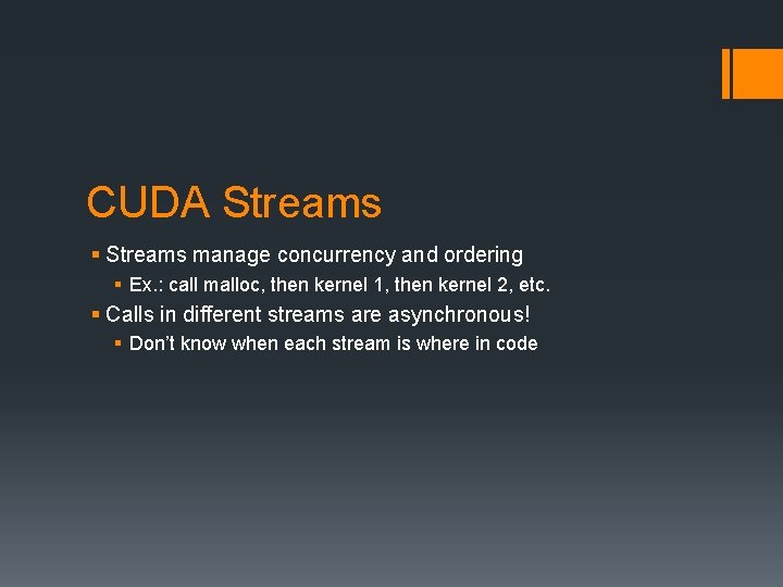 CUDA Streams § Streams manage concurrency and ordering § Ex. : call malloc, then