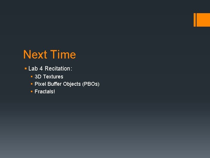 Next Time § Lab 4 Recitation: § 3 D Textures § Pixel Buffer Objects