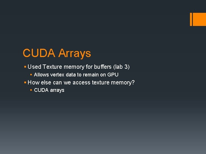 CUDA Arrays § Used Texture memory for buffers (lab 3) § Allows vertex data