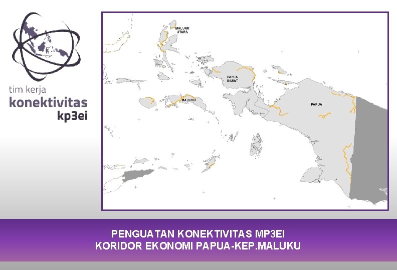 PENGUATAN KONEKTIVITAS MP 3 EI KORIDOR EKONOMI PAPUA-KEP. MALUKU 