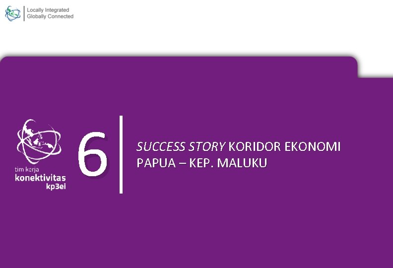 6 SUCCESS STORY KORIDOR EKONOMI PAPUA – KEP. MALUKU 