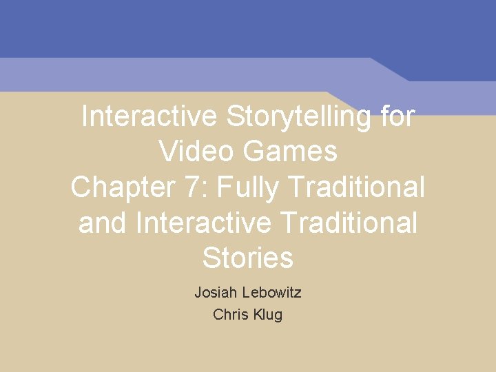 Interactive Storytelling for Video Games Chapter 7: Fully Traditional and Interactive Traditional Stories Josiah