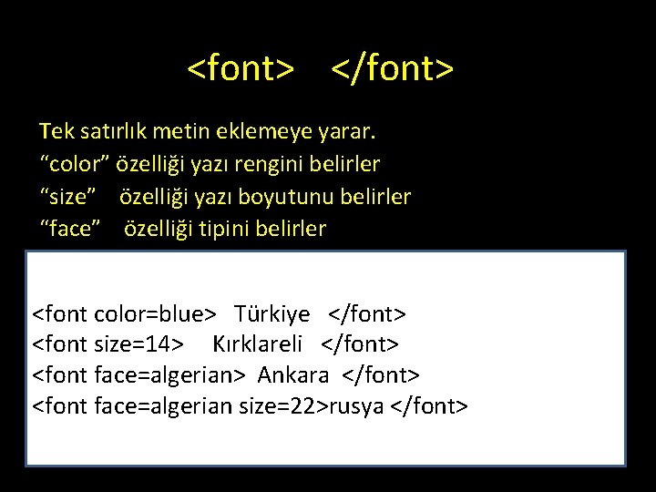 <font> </font> Tek satırlık metin eklemeye yarar. “color” özelliği yazı rengini belirler “size” özelliği