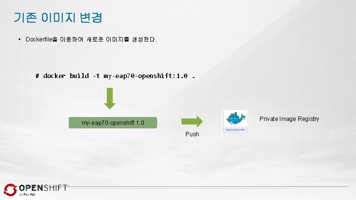 기존 이미지 변경 • Dockerfile을 이용하여 새로운 이미지를 생성한다. # docker build -t my-eap