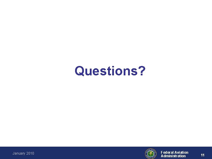 Questions? January 2010 Federal Aviation Administration 11 