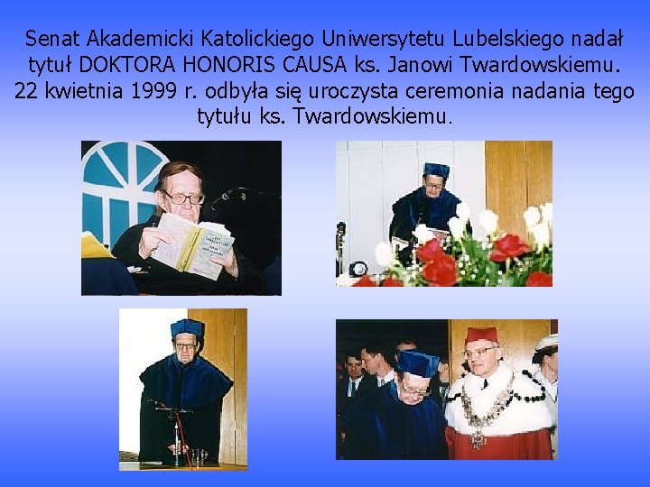Senat Akademicki Katolickiego Uniwersytetu Lubelskiego nadał tytuł DOKTORA HONORIS CAUSA ks. Janowi Twardowskiemu. 22