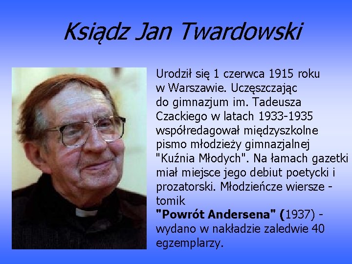 Ksiądz Jan Twardowski Urodził się 1 czerwca 1915 roku w Warszawie. Uczęszczając do gimnazjum