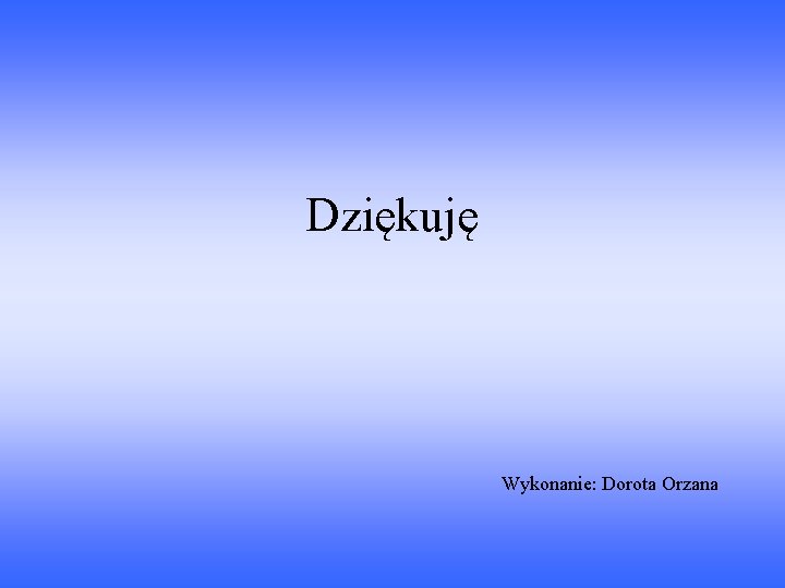 Dziękuję Wykonanie: Dorota Orzana 