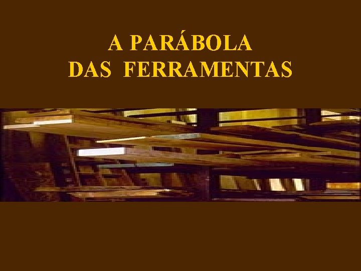 A PARÁBOLA DAS FERRAMENTAS 