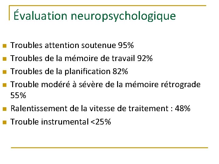 Évaluation neuropsychologique n n n Troubles attention soutenue 95% Troubles de la mémoire de